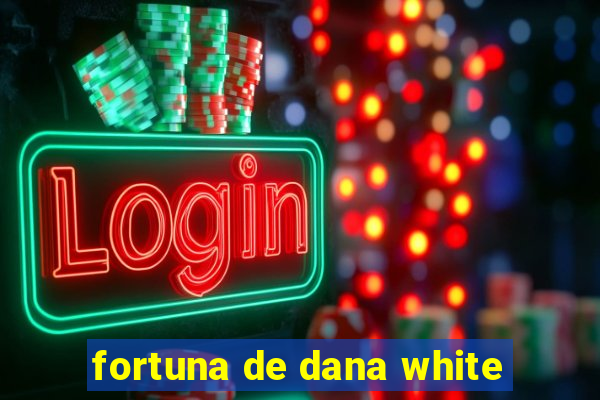 fortuna de dana white